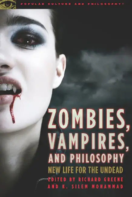 Zombies, Vampires, and Philosophy: New Life for the Undead by Richard Greene
