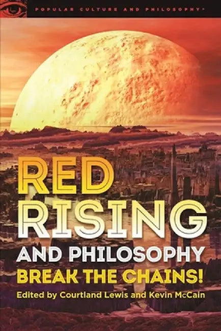 Red Rising and Philosophy: Break the Chains! by Courtland Lewis