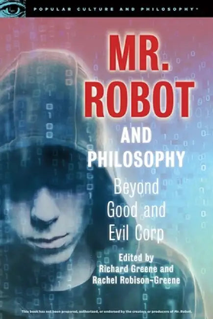 Mr. Robot and Philosophy: Beyond Good and Evil Corp by Richard Greene