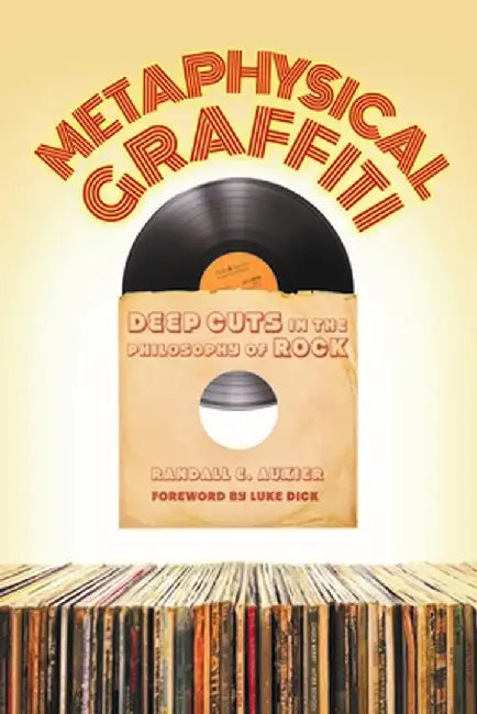 Metaphysical Graffiti: Deep Cuts in the Philosophy of Rock by Randall E. Auxier