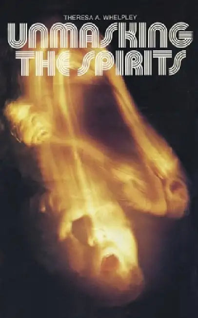 Unmasking the Spirits by Theresa A. Whelpley