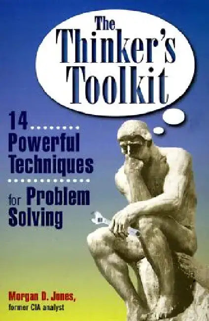 The Thinker's Toolkit: 14 Powerful Techniques for Problem Solving by Morgan D. Jones