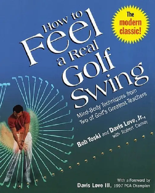 How to Feel a Real Golf Swing: Mind-Body Techniques from Two of Golf's Greatest Teachers by Bob Toski