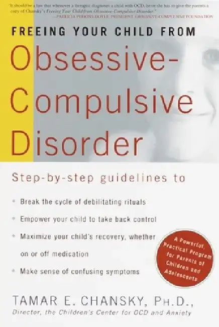 Freeing Your Child from Obsessive-Compulsive Disorder: A Powerful, Practical Program for Parents of Children and Adolescents by Tamar Chansky