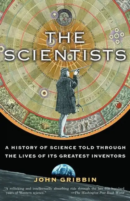 The Scientists: A History of Science Told Through the Lives of Its Greatest Inventors by John Gribbin