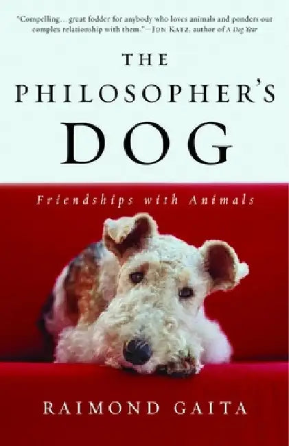 The Philosopher's Dog: The Philosopher's Dog: Friendships with Animals by Raimond Gaita