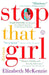 Stop That Girl: Fiction by Elizabeth McKenzie