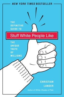 Stuff White People Like: A Definitive Guide to the Unique Taste of Millions by Christian Lander