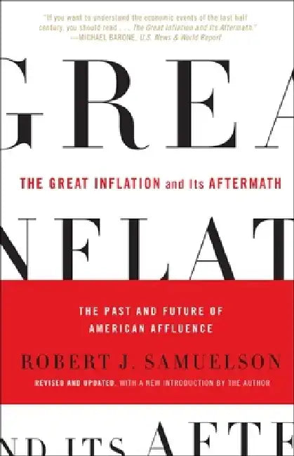 The Great Inflation and Its Aftermath: The Past and Future of American Affluence by Robert J. Samuelson