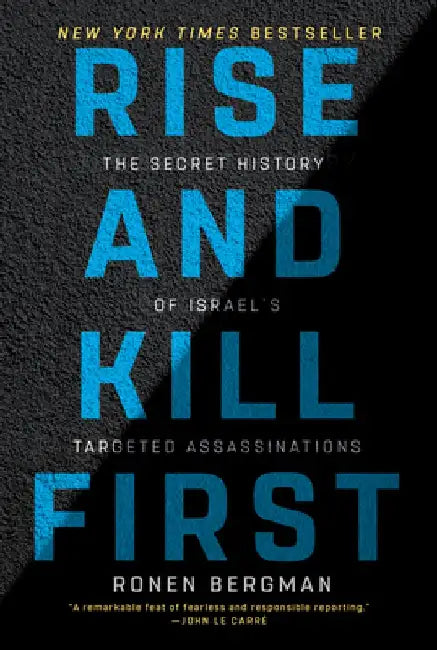 Rise and Kill First: The Secret History of Israel's Targeted Assassinations by Ronen Bergman