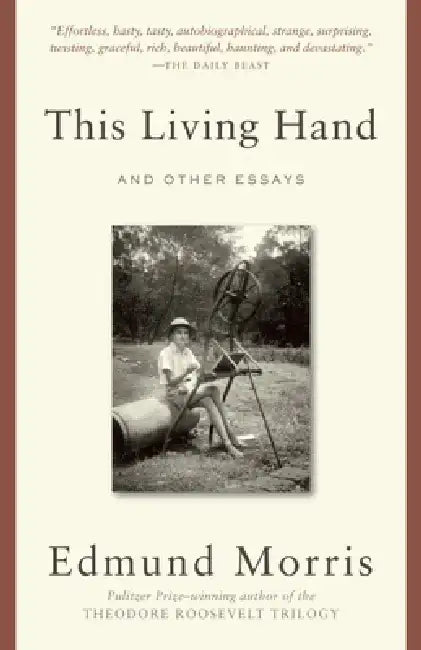 This Living Hand: And Other Essays by Edmund Morris