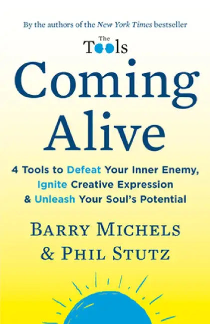 Coming Alive: 4 Tools to Defeat Your Inner Enemy, Ignite Creative Expression & Unleash Your Soul's Potential by Barry Michels