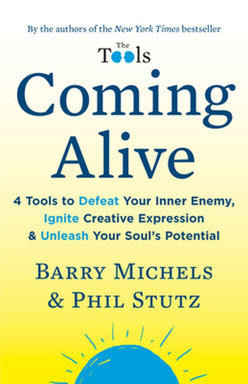 Coming Alive: 4 Tools to Defeat Your Inner Enemy, Ignite Creative Expression & Unleash Your Soul's Potential by Barry Michels