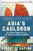 Asia's Cauldron: The South China Sea and the End of a Stable Pacific by Robert D. Kaplan