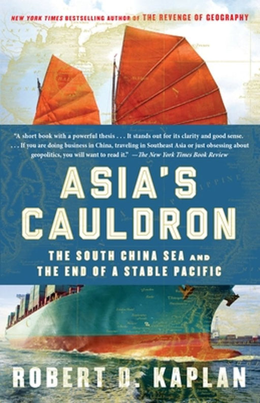 Asia's Cauldron: The South China Sea and the End of a Stable Pacific by Robert D. Kaplan