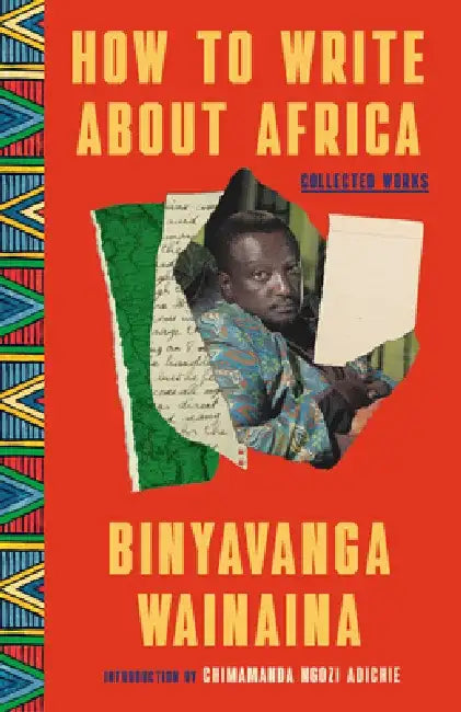 How to Write about Africa: Collected Works by Binyavanga Wainaina