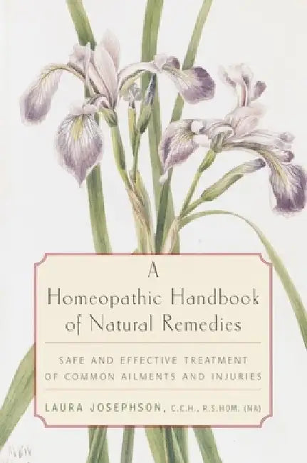 A Homeopathic Handbook of Natural Remedies: Safe and Effective Treatment of Common Ailments and Injuries by Laura Josephson