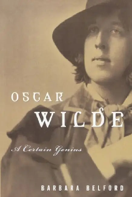 Oscar Wilde: A Certain Genius by Barbara Belford