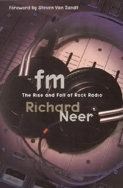 FM: The Rise and Fall of Rock Radio by Richard Neer