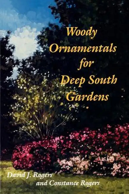 Woody Ornamentals for Deep South Gardens by David J. Rogers