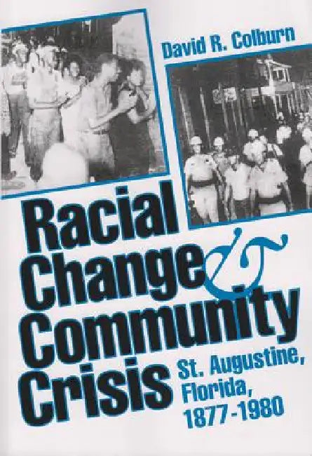 Racial Change and Community Crisis: St. Augustine, Florida, 1877-1980 by David R. Colburn