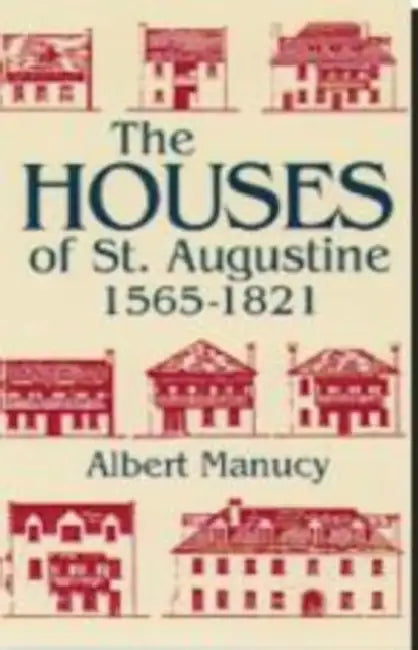 The Houses of St. Augustine, 1565-1821 by Albert Manucy