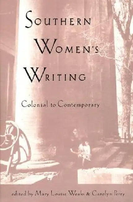 Southern Women's Writing, Colonial to Contemporary by Mary Louise Weaks