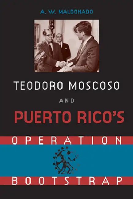 Teodore Moscoso and Puerto Rico's Operation Bootstrap (9780813015019 ...