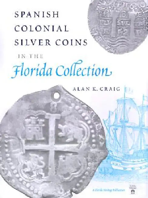 Spanish Colonial Silver Coins in the Florida Collection by Alan K. Craig