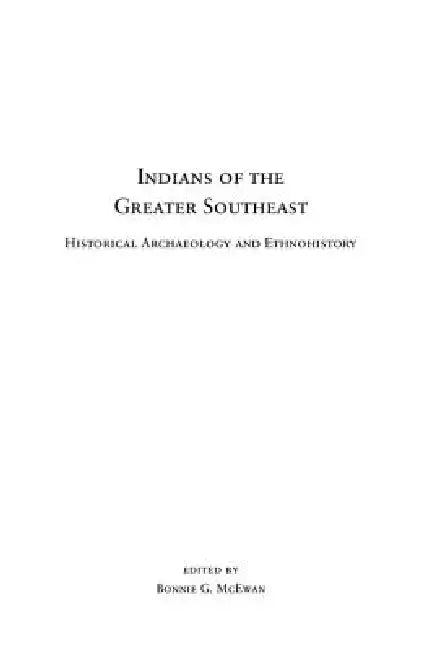 Indians of the Greater Southeast: Historical Archaeology and Ethnohistory by Bonnie G. McEwan