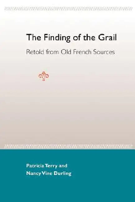 The Finding of the Grail: Retold from Old French Sources by Patricia Ann Terry, Nancy V. Durling