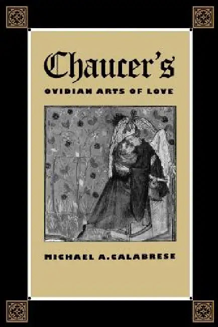 Chaucer's Ovidian Arts of Love by Michael A. Calabrese