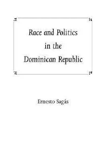Race and Politics in the Dominican Republic by Ernesto Sagas