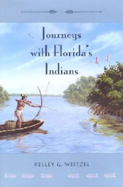 Journeys with Florida's Indians by Kelley G. Weitzel