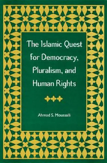 The Islamic Quest for Democracy, Pluralism, and Human Rights by Ahmad S. Moussalli