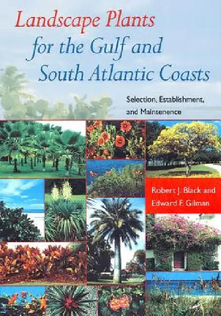 Landscape Plants for the Gulf and South Atlantic Coasts: Selection, Establishment, and Maintenance by Robert J. Black