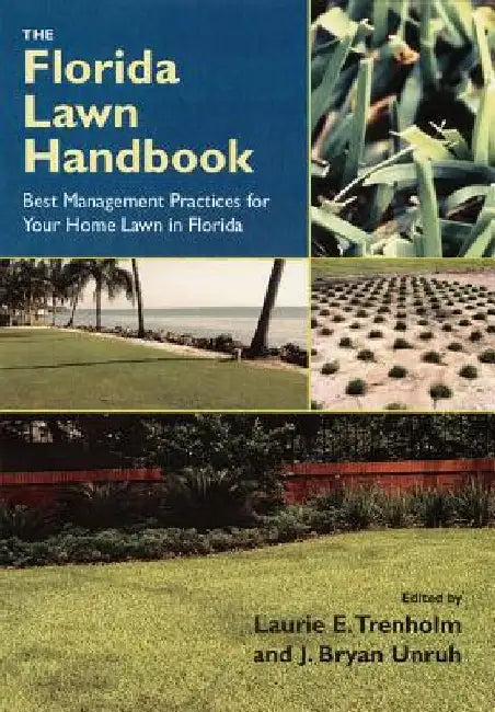 The Florida Lawn Handbook: Best Management Practices for Your Home Lawn in Florida by Laurie E. Trenholm