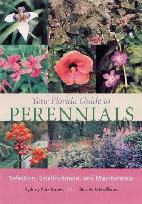 Your Florida Guide to Perennials: Selection, Establishment, and Maintenance by Sydney Park Brown