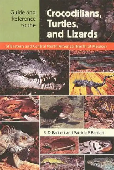 Guide and Reference to the Crocodilians, Turtles, and Lizards of Eastern and Central North America (North of Mexico) by Richard D. Bartlett