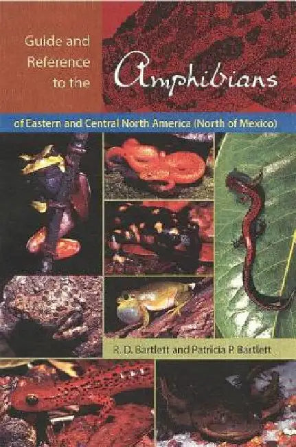 Guide and Reference to the Amphibians of Eastern and Central North America (North of Mexico) by Richard D. Bartlett