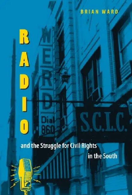 Radio and the Struggle for Civil Rights in the South by Brian E. Ward