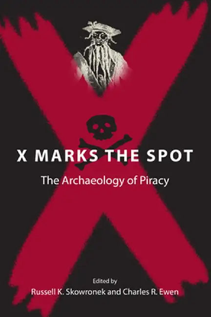 X Marks the Spot: The Archaeology of Piracy by Russell K. Skowronek