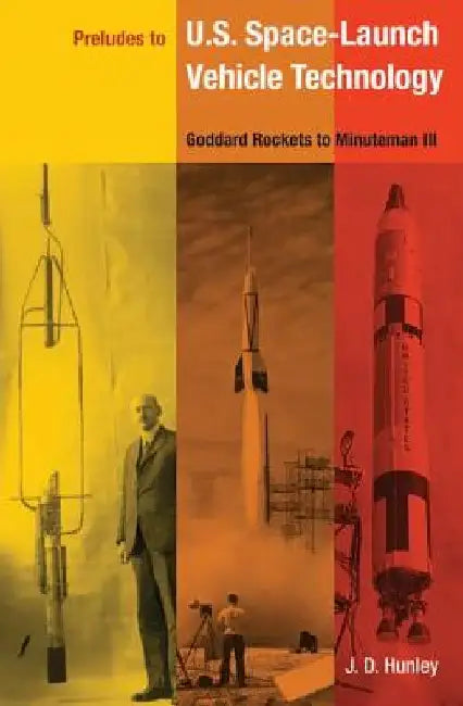 Preludes to U.S. Space-Launch Vehicle Technology: Goddard Rockets to Minuteman III by J. D. Hunley