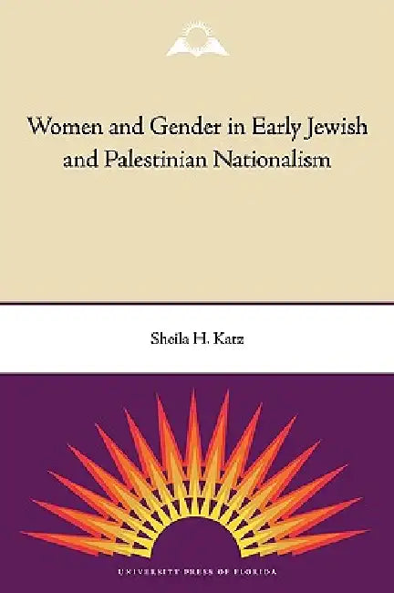 Women and Gender in Early Jewish and Palestinian Nationalism by Sheila H. Katz