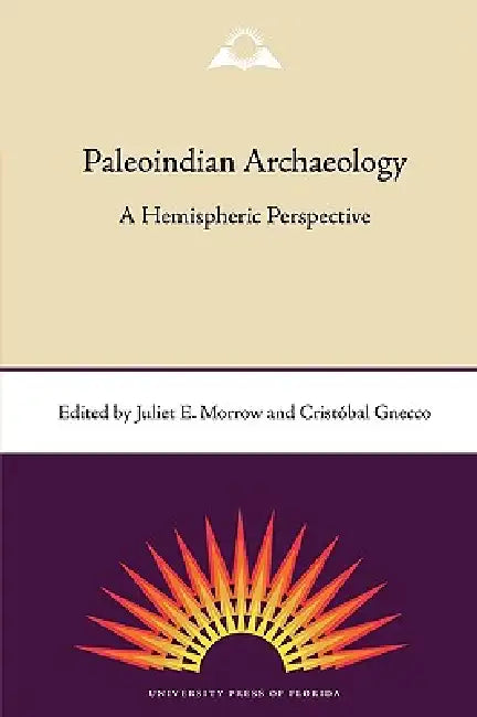 Paleoindian Archaeology: A Hemispheric Perspective by Juliet E. Morrow, Cristobal Gnecco