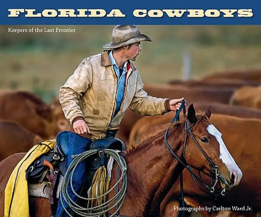 Florida Cowboys: Keepers of the Last Frontier by Carlton Ward