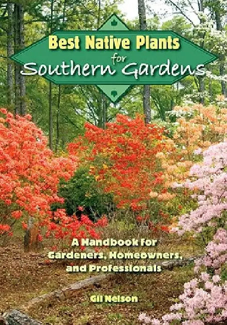 Best Native Plants for Southern Gardens: A Handbook for Gardeners, Homeowners, and Professionals by Gil Nelson