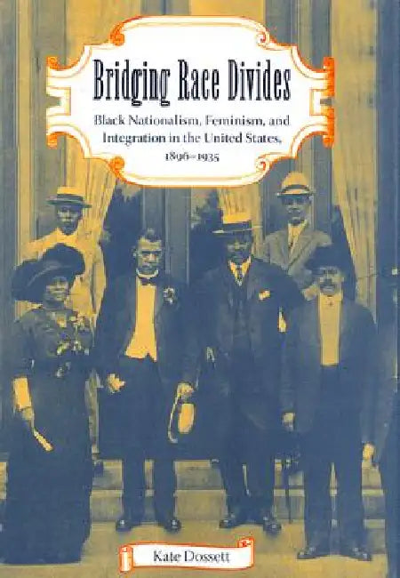 Bridging Race Divides: Black Nationalism, Feminism, and Integration in ...