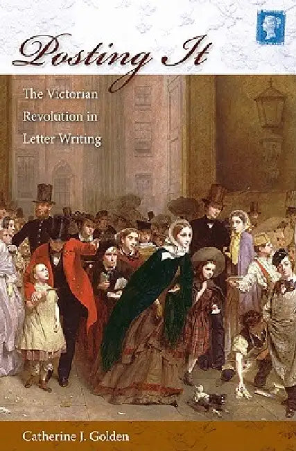 Posting It: The Victorian Revolution in Letter Writing by Catherine J. Golden