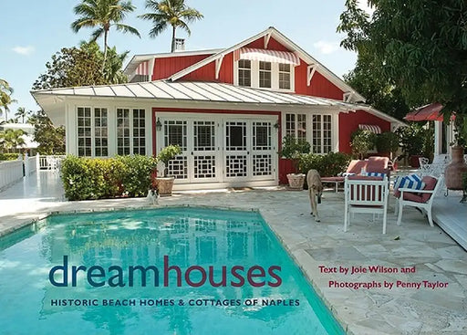 Dream Houses: Historic Beach Homes & Cottages of Naples by Joie Wilson
